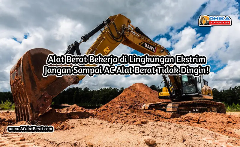 alat berat bekerja di lingkungan ekstrim jangan sampai ac alat berat tidak dingin