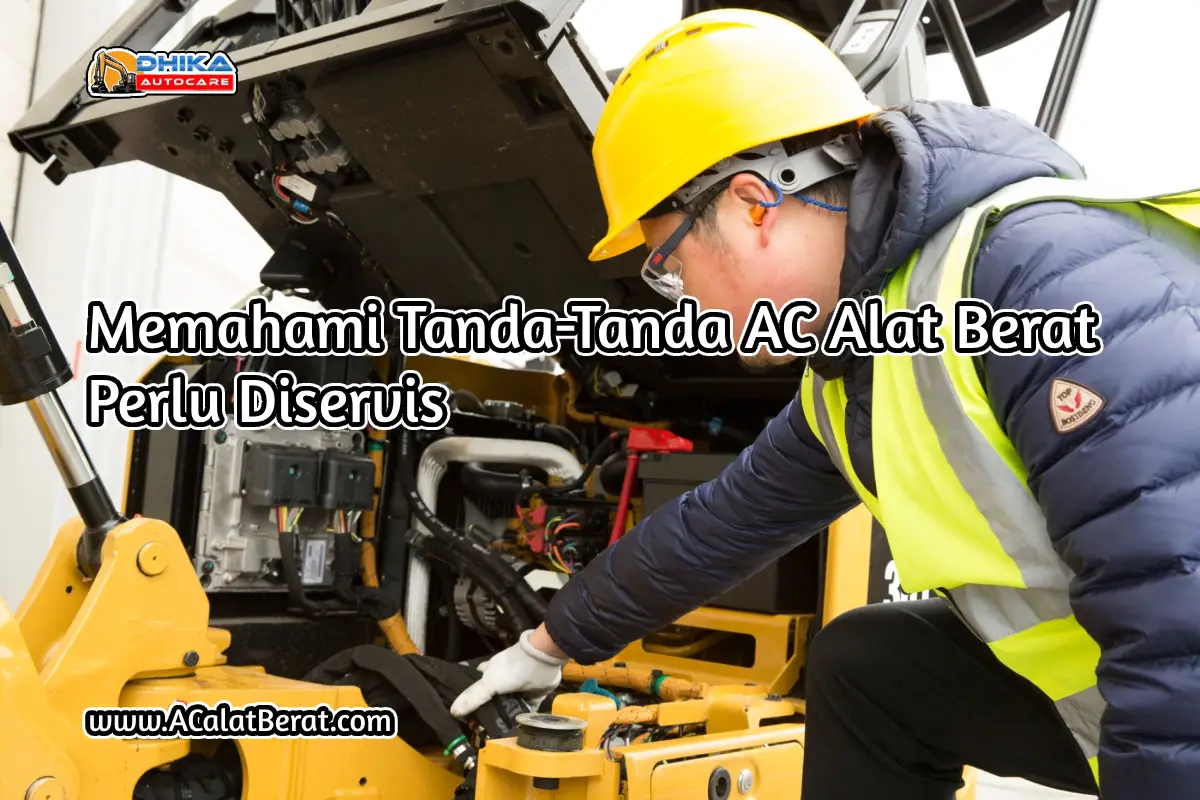memahami tanda-tanda ac alat berat perlu diservis